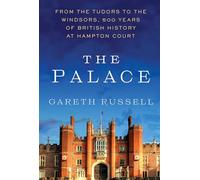 The Palace: From the Tudors to the Windsors, 500 Years of British History at Hampton Court