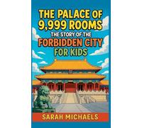 The Palace of 9,999 Rooms: The Story of the Forbidden City For Kids