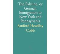 The Palatine, or German Immigration to New York and Pennsylvania: A Paper Read Before the Wyoming Historical and Geological Society