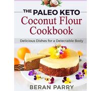 The Paleo Keto Coconut Flour Cookbook Delicious Dishes for a Delectable Body