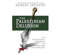 The Palestinian Delusion: The Catastrophic History of the Middle East Peace Process
