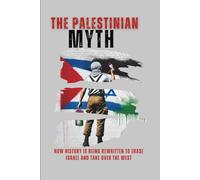 The Palestinian Myth: How History is Being Rewritten to Erase Israel