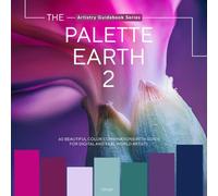 The Palette Earth 2: Nature’s Color Harmonies for Artists & Graphic Designers, Color Palettes, Inspired Color Combinations, and Color Mixing Guide (Artistry Guidebook Series)