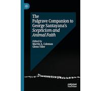 The Palgrave Companion to George Santayana’s Scepticism and Animal Faith (Palgrave Companions)