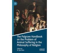 The Palgrave Handbook on the Problem of Animal Suffering in the Philosophy of Religion (The Palgrave Macmillan Animal Ethics Series)