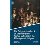 The Palgrave Handbook on the Problem of Animal Suffering in the Philosophy of Religion (The Palgrave Macmillan Animal Ethics Series)