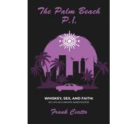 The Palm Beach P.I.: Whiskey, Sex, and Faith: My Life as a Private Investigator