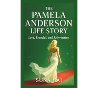 The Pamela Anderson Life Story: Love, Scandal, and Reinvention (Celebrity Chronicles: Love, Life & Lessons)