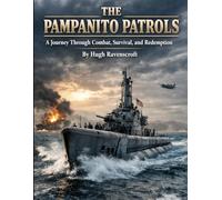 The Pampanito Patrols: A Journey Through Combat, Survival, and Redemption (Everything World War 2 - WWII)