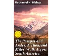 The Pampas And Andes: A Thousand Miles Walk Across South America (eboo