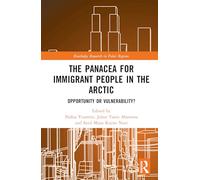 The Panacea for Immigrant People in the Arctic: Opportunity or Vulnerability? (Routledge Research in Polar Regions)