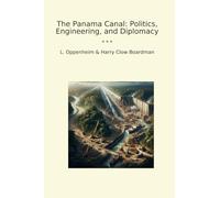 The Panama Canal: Politics, Engineering, and Diplomacy (Classic Books)