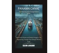 The Panama Canal: The Waterway That Changed Global Power: From Failed Dreams and Deadly Struggles to the Engineering Triumph That Reshaped World Trade