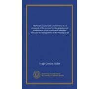 The Panama canal tolls controversy; or, A statement of the reasons for the adoption and maintenance of the traditional American policy in the management of the Panama canal (Vol-1)