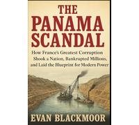 The Panama Scandal: How France’s Greatest Corruption Shook a Nation, Bankrupted Millions, and Laid the Blueprint for Modern Power (The French Scandal Files)