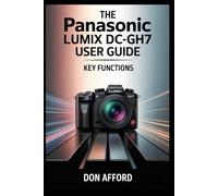 The Panasonic Lumix DC-GH7 User Guide: Key Functions