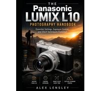 The Panasonic Lumix L10 Photography Handbook: Essential Settings, Exposure Control, and DSLR Techniques Explained