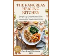 The Pancreas Healing Kitchen: Delicious, Low-Fat Recipes and a 30-Day Meal Plan to Soothe Inflammation, Restore Digestive Health, and Reclaim Your Vitality