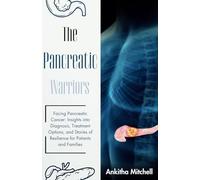 The Pancreas Warrior: Facing Pancreatic Cancer: Insights into Diagnosis, Treatment Options, and Stories of Resilience for Patients and Families