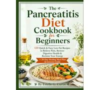 The Pancreatitis Diet Cookbook for Beginners: 120 Quick & Easy Low-Fat Recipes to Relieve Pain, Restore Digestive Health & Reclaim Your Energy + 28-Day Healing Meal Plan & Grocery Guide