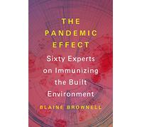 The Pandemic Effect /anglais: Ninety Experts on Immunizing the Built Environment