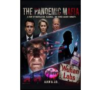 The Pandemic Mafia: How COVID-19 Became the Biggest Money Laundering Scheme Ever: A Story of Manipulation, Blackmail, and Crimes Against Humanity