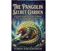 THE PANGOLIN SECRET GARDEN: A Powerful Animal Fiction Story Exploring Grief, Friendship, Hope, Healing, and Personal Transformation