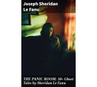 The Panic Room: 30+ Ghost Tales By Sheridan Le Fanu (ebook)