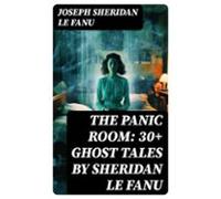 The Panic Room: 30+ Ghost Tales By Sheridan Le Fanu (ebook)
