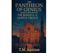 The Pantheon of Genius: Secrets Held within The Basilica Of Santa Croce (Pilgrimage to the Sacred: Italy's Holy Shrines)