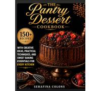 THE PANTRY DESSERT COOKBOOK: 150+ Recipes with Creative Baking Ideas, Practical Techniques, and Sweet Baking Essentials for Every Kitchen