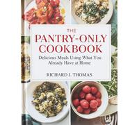 THE PANTRY-ONLY COOKBOOK: Delicious Meals Using What You Already Have at Home