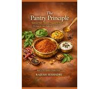The Pantry Principle: Tambram Podis, Chutneys, Thogayals & Pachadis: 70+ Recipes for a Spicy, Healthy, and Wholesome Life (The Nutrition & Wellness Series)