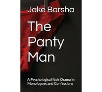 The Panty Man: A Psychological Noir Drama in Monologues and Confessions