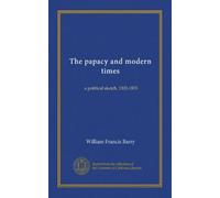 The papacy and modern times: a political sketch, 1303-1870