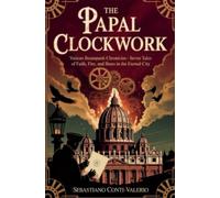 The Papal Clockwork: Vatican Steampunk Chronicles - Seven Tales of Faith, Fire, and Brass in the Eternal City
