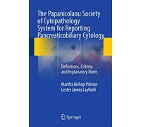 The Papanicolaou Society of Cytopathology System for Reporting Pancreaticobiliary Cytology: Definitions, Criteria and Explanatory Notes
