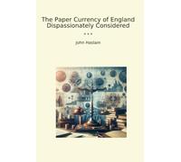 The Paper Currency of England Dispassionately Considered (Classic Books)