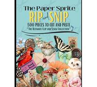 The Paper Sprite - Rip and Snip: 500 Pieces To Cut and Paste - The Ultimate Clip and Stick Collection