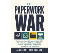 The Paperwork War: Fighting for Your High-Support-Needs Child When You Have ADHD Yourself: EHCPs, Appeals, Appointments, and Advocacy with a Brain That Loses Forms