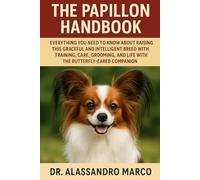 The Papillon Handbook: Everything You Need to Know About Raising This Graceful and Intelligent Breed with Training, Care, Grooming, and Life With the Butterfly-Eared Companion