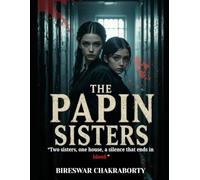 The Papin Sisters “Two sisters, one house, a silence that ends in blood.”: A Historical Psychological Thriller of Servitude, Obsession, and Blood (Crime Investigation Story)