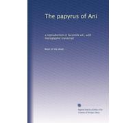 The papyrus of Ani: a reproduction in facsimile ed., with hieroglyphic transcript