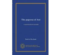 The papyrus of Ani (v.02): a reproduction in facsimile