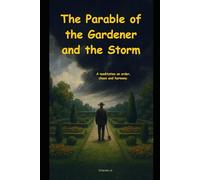 The Parable of the Gardener and the Storm: A meditation on order, chaos and harmony.