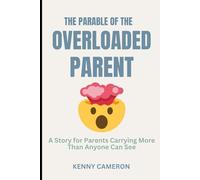 The Parable of the Overloaded Parent: A Short Story for Parents Carrying More Than Anyone Can See