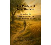 The Parables of Jesus Decoded: Revealing the Hidden Architecture of the Kingdom Within