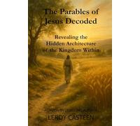 The Parables of Jesus Decoded: Revealing the Hidden Architecture of the Kingdom Within