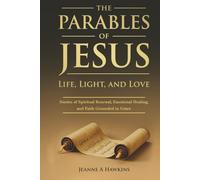 The Parables Of Jesus: Life, Light, and Love: Stories of Spiritual Renewal, Emotional Healing, and Faith Grounded in Grace