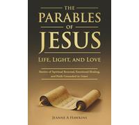 The Parables Of Jesus: Life, Light, and Love: Stories of Spiritual Renewal, Emotional Healing, and Faith Grounded in Grace